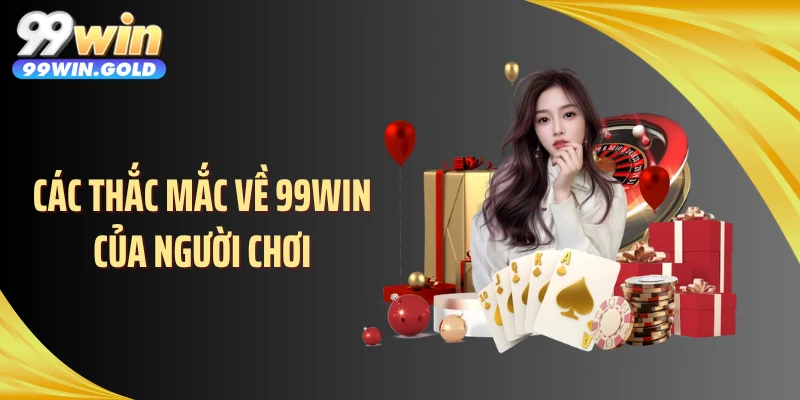 Các thắc mắc về 99WIN của người chơi