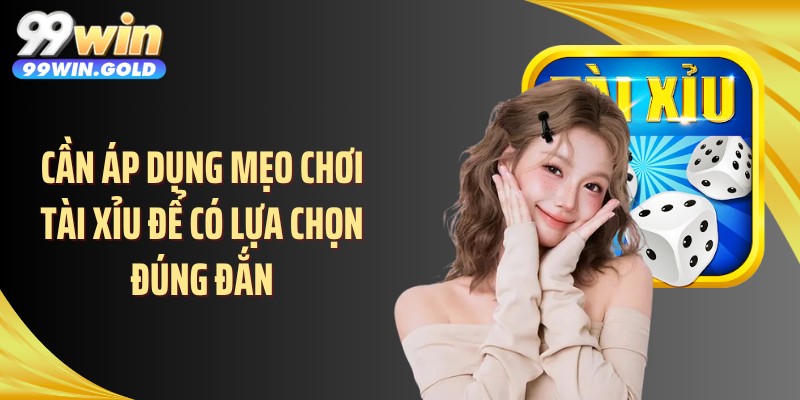 Cần áp dụng mẹo chơi tài xỉu để có lựa chọn đúng đắn