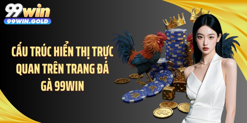 Cấu trúc hiển thị trực quan trên trang đá gà 99WIN