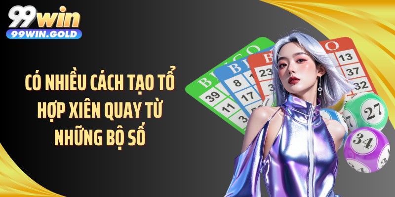 Có nhiều cách tạo tổ hợp xiên quay từ những bộ số