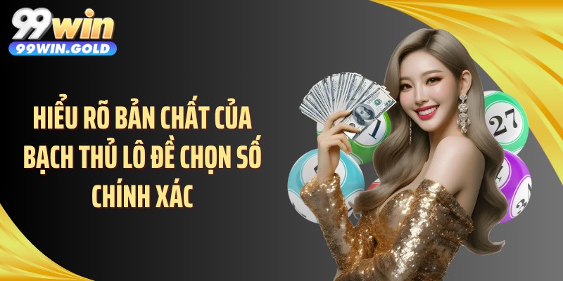 Hiểu rõ bản chất của bạch thủ lô đề chọn số chính xác