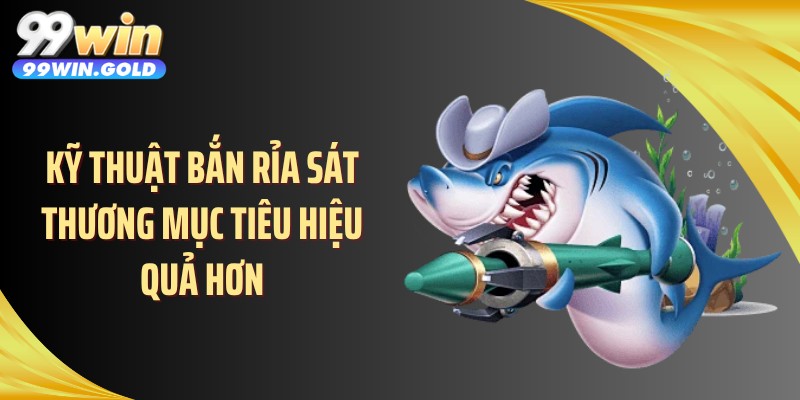 Kỹ thuật bắn rỉa sát thương mục tiêu hiệu quả hơn