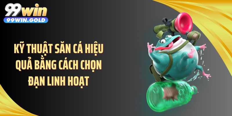 Kỹ thuật săn cá hiệu quả bằng cách chọn đạn linh hoạt