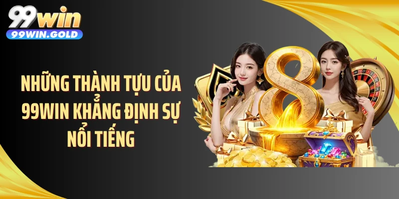 Những thành tựu của 99WIN khẳng định sự nổi tiếng