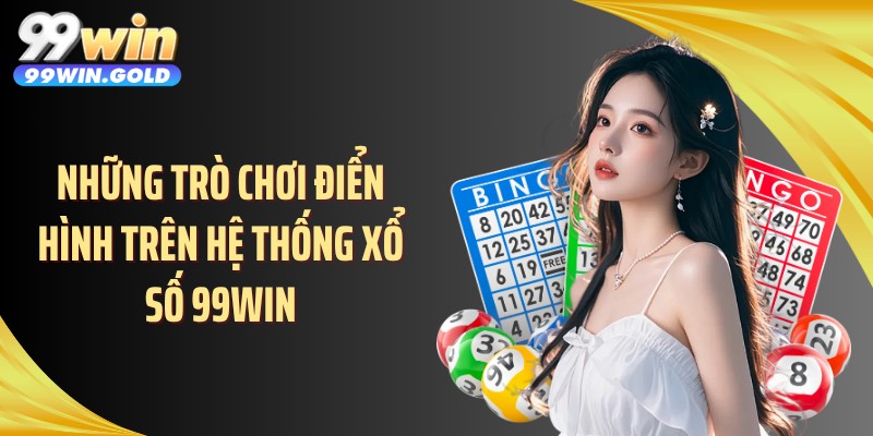 Những trò chơi điển hình trên hệ thống xổ số 99WIN