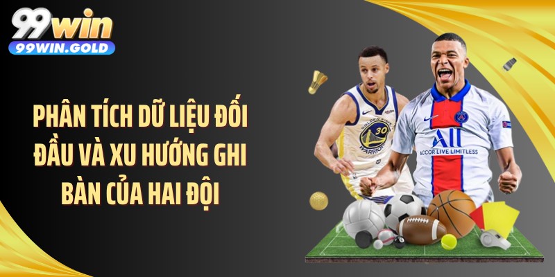 Phân tích dữ liệu đối đầu và xu hướng ghi bàn của hai đội