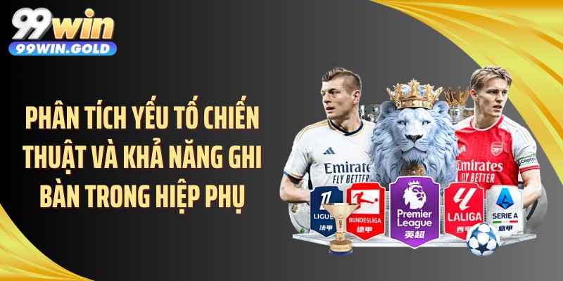 Phân tích yếu tố chiến thuật và khả năng ghi bàn trong hiệp phụ