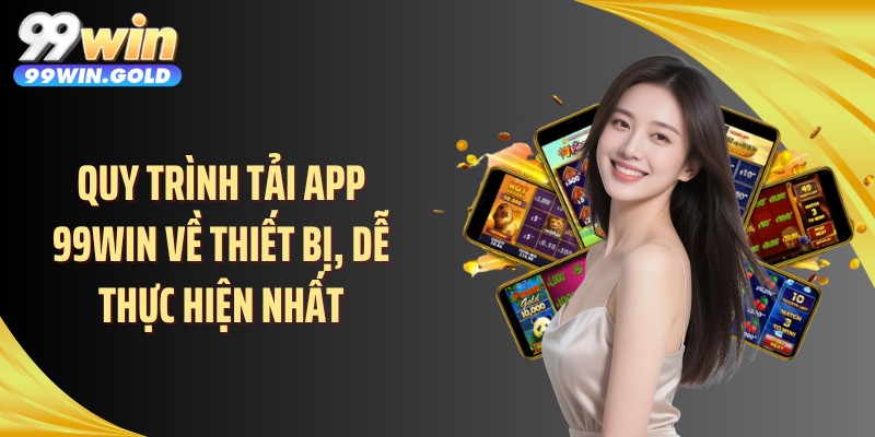 Quy trình tải app 99WIN về thiết bị, dễ thực hiện nhất