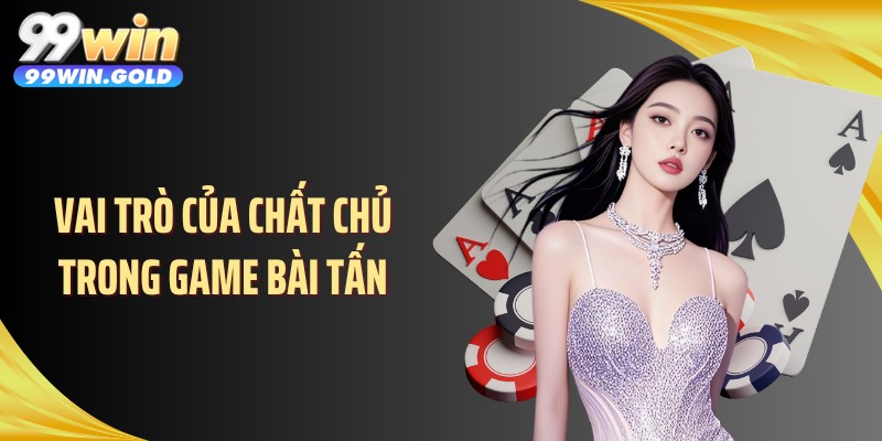 Vai trò của chất chủ trong game bài tấn