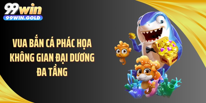 Vua bắn cá phác họa không gian đại dương đa tầng